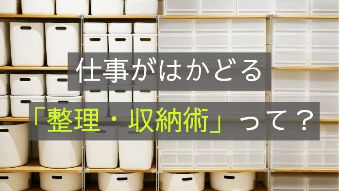 仕事がはかどる「整理・収納術」って？